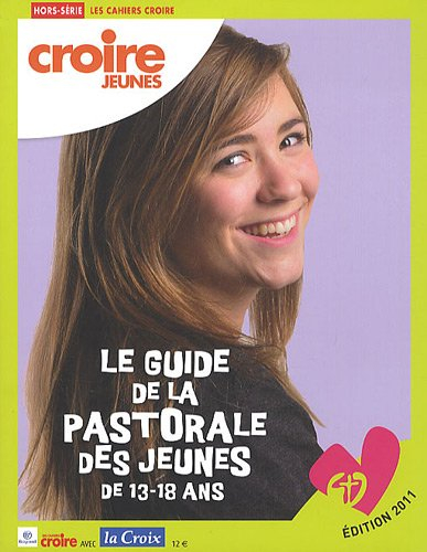 croire jeunes, 2011 : le guide de la pastorale des jeunes de 13-18 ans