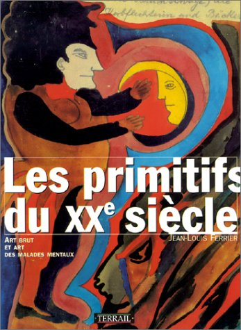 Les primitifs du XXe siècle : art brut et art des malades mentaux