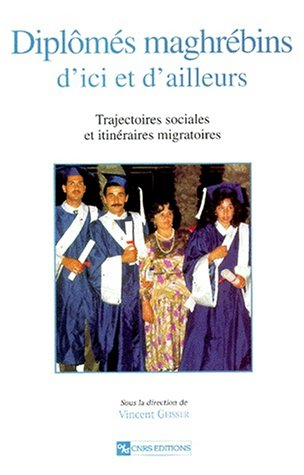 Diplômés maghrébins, d'ici et d'ailleurs : trajectoires sociales et itinéraires migratoires