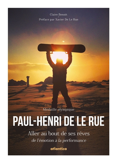 Paul-Henri De Le Rue, médaillé olympique : aller au bout de ses rêves : de l'émotion à la performanc