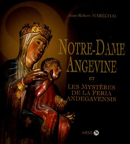 Notre-Dame angevine : et les mystères de la Feria andegavensis