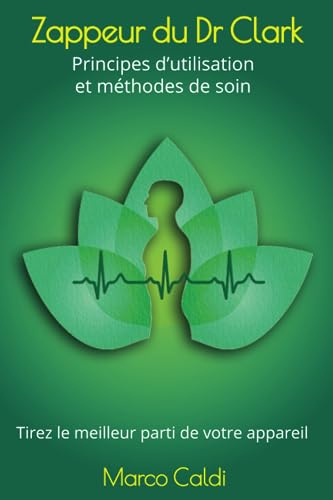 Zappeur du Dr Clark : principes d'utilisation et méthodes de soin: Tirez le meilleur parti de votre 