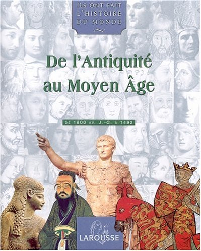 Ils ont fait l'histoire du monde. Vol. 1. De l'Antiquité au Moyen Âge : de 1800 av. J.-C. à 1492