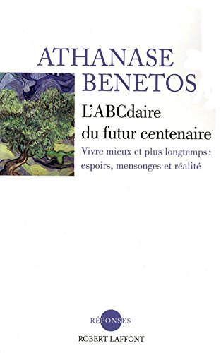 L'abcdaire du futur centenaire : vivre mieux et plus longtemps : espoirs, mensonges et réalité
