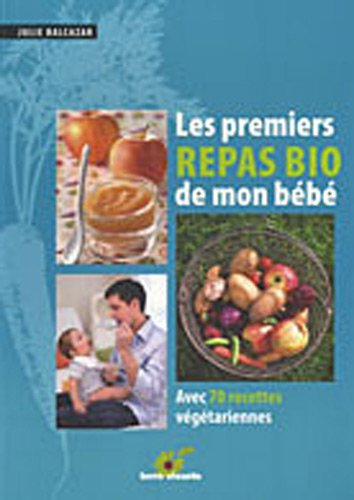 Les premiers repas bio de mon bébé : avec 70 recettes végétariennes