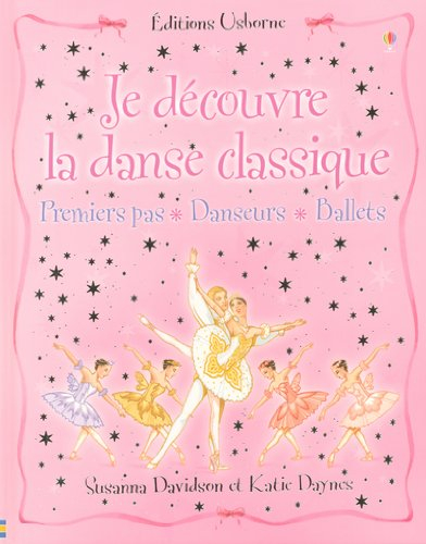 Je découvre la danse classique : premiers pas, danseurs, ballets