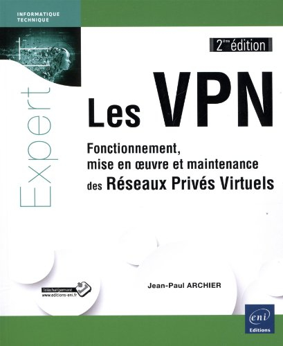 Les VPN : fonctionnement, mise en oeuvre et maintenance des réseaux privés virtuels
