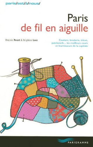 Paris de fil en aiguille : couture, broderie, tricot, patchwork... les meilleurs cours et fournisseu