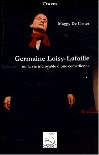 Germaine Loisy-Lafaille ou La vie incroyable d'une comédienne