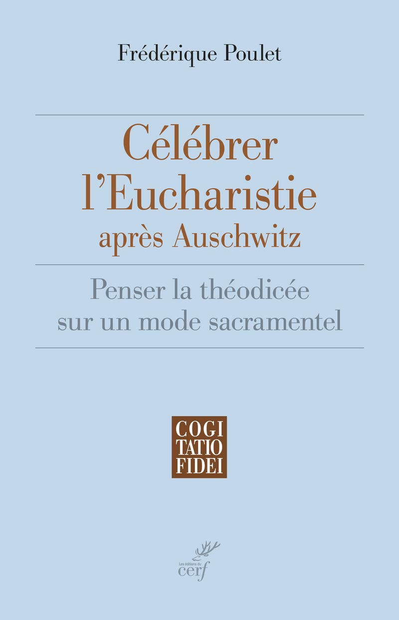 Célébrer l'eucharistie après Auschwitz : penser la théodicée sur un mode sacramentel