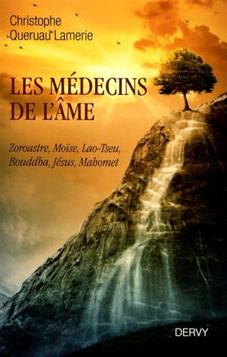 Les médecins de l'âme : Zoroastre, Moïse, Lao-Tseu, Bouddha, Jésus, Mahomet