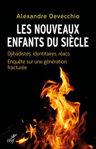 Les nouveaux enfants du siècle : djihadistes, identitaires, réacs : enquête sur une génération fract