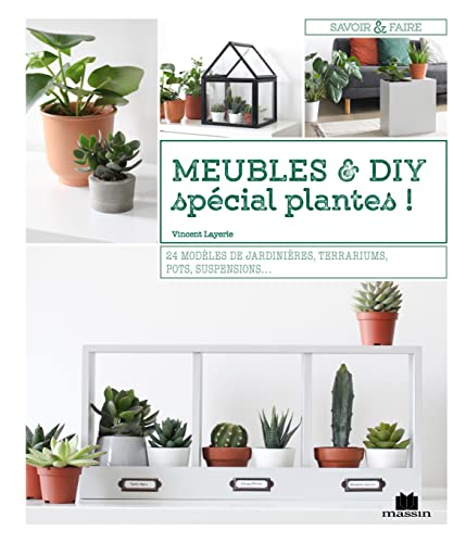 Meubles & DIY : spécial plantes ! : 24 modèles de jardinières, terrariums, pots, suspensions...