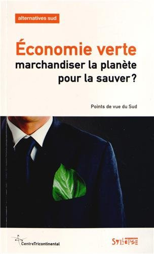 Alternatives Sud, n° 1(2013). Economie verte : marchandiser la planète pour la sauver ?