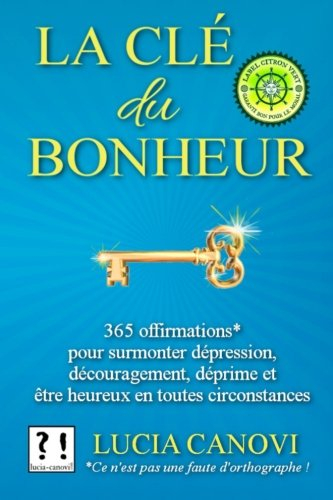 La Clé Du Bonheur: 365 offirmations* pour surmonter dépression, découragement, déprime, et être heur
