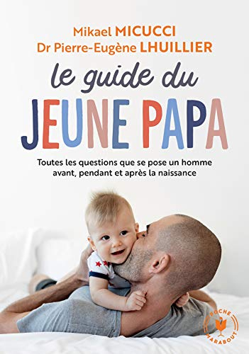 Le guide du jeune papa : toutes les questions que se pose un homme avant, pendant et après la naissa