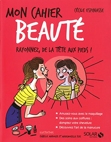 Mon cahier beauté : rayonnez, de la tête aux pieds !