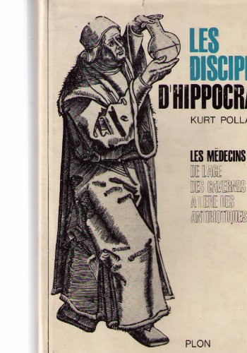 les disciples d'hippocrate, les médecins, de l'âge des cavernes à l'ère des antibiotiques.