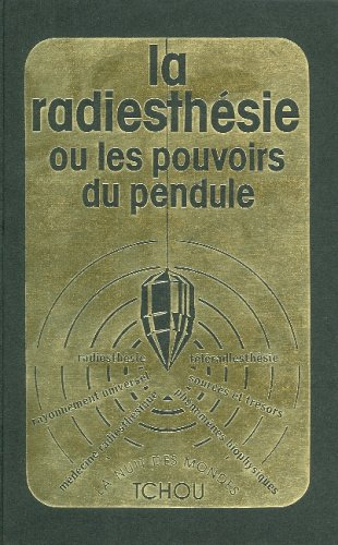 la radiesthésie ou les pouvoirs du pendule : radiesthésie, rayonnement universel, phénomènes biophys