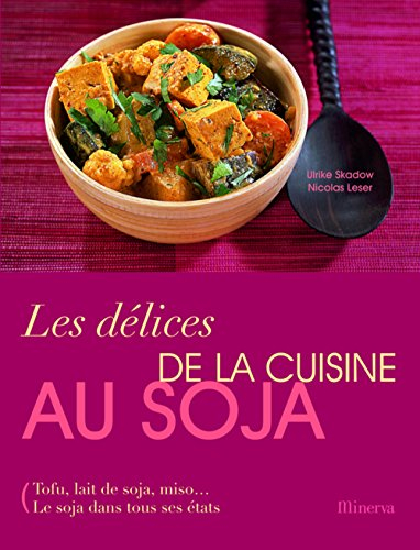 Les délices de la cuisine au soja : tofu, lait de soja, miso... le soja dans tous ses états