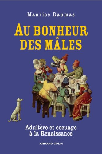 Au bonheur des mâles : adultère et cocuage à la Renaissance : 1400-1650