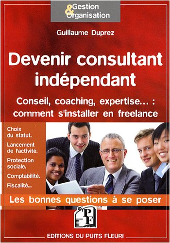 Devenir consultant indépendant : conseil, coaching, expertise... : comment s'installer en free-lance