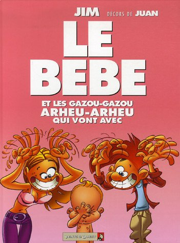 Le bébé : et les gazou-gazou, arheu-arheu qui vont avec