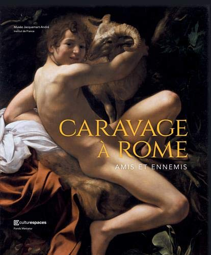 Caravage à Rome, amis et ennemis : exposition, Paris, Musée Jacquemart-André, du 21 septembre 2018 a