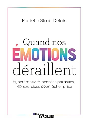 Quand nos émotions déraillent : hyperémotivité, pensées parasites... : 40 exercices pour lâcher pris