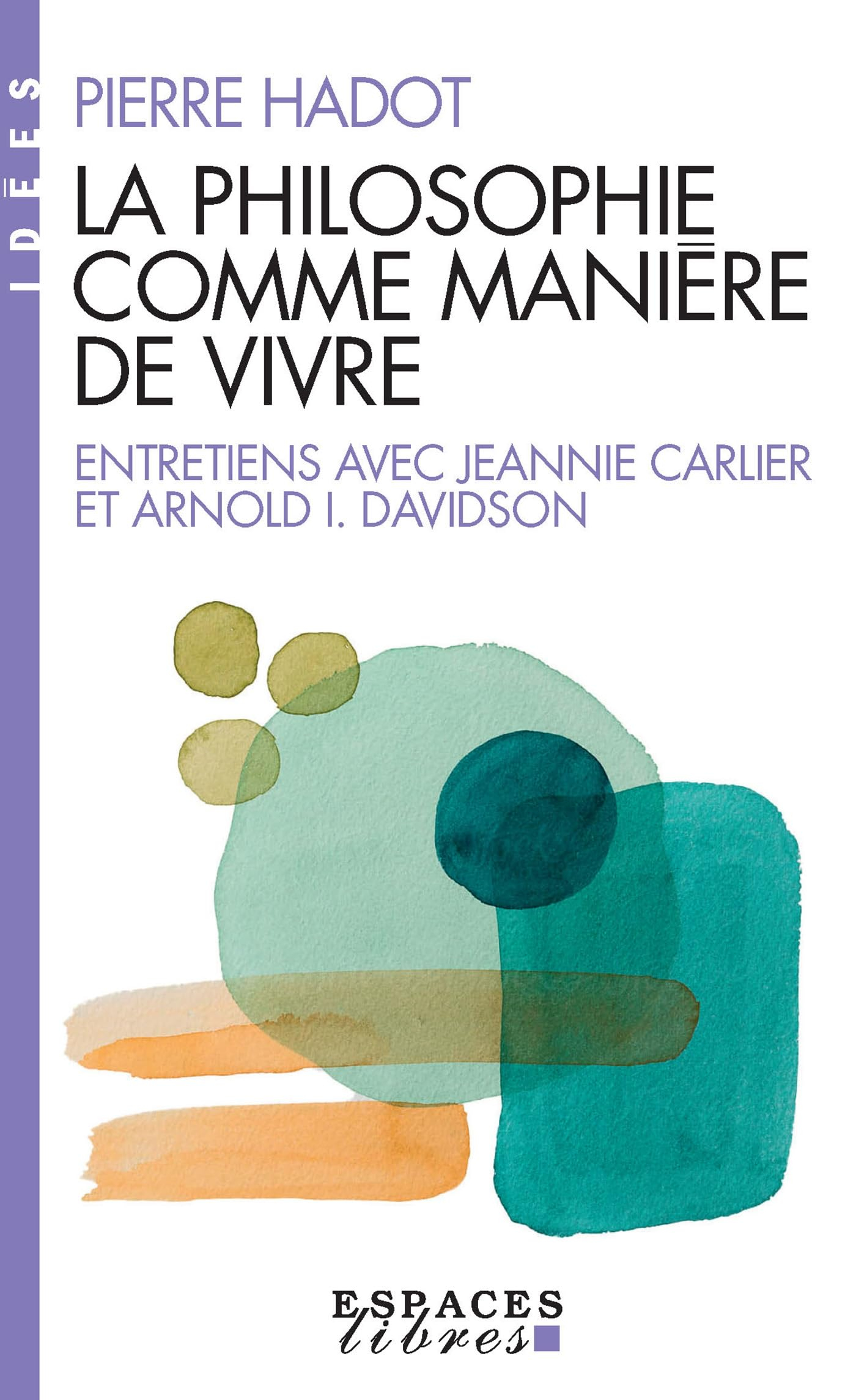 La philosophie comme manière de vivre : entretiens avec Jeannie Carlier et Arnold I. Davidson