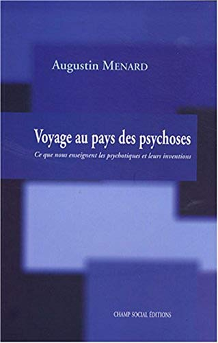 Voyage au pays des psychoses : ce que nous enseignent les psychotiques et leurs inventions