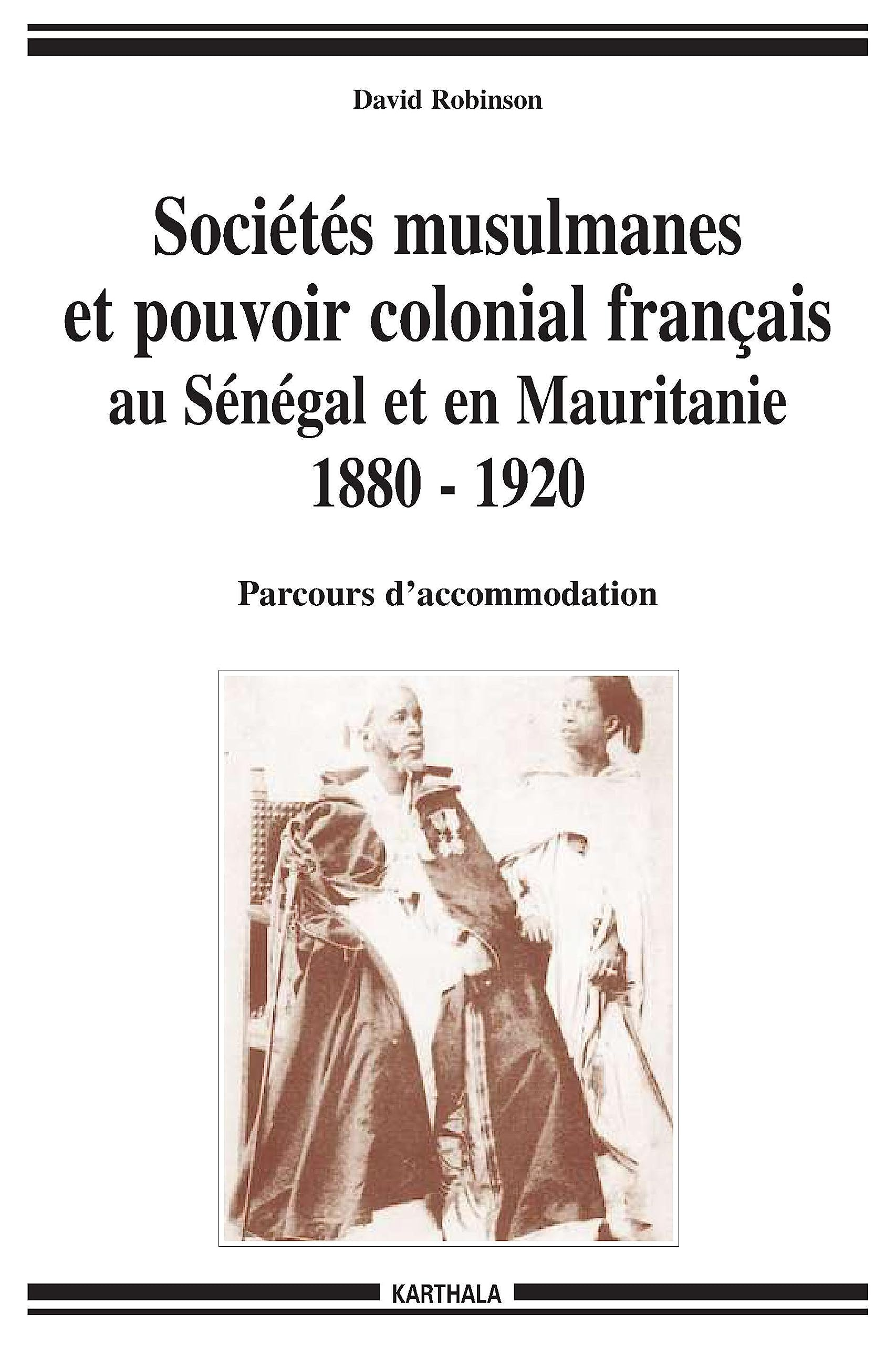 Sociétés musulmanes et pouvoir colonial français au Sénégal et en Mauritanie, 1880-1920 : parcours d