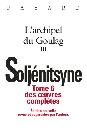 Oeuvres complètes. Vol. 6. L'archipel du Goulag : 1918-1956 : essai d'investigation littéraire. Vol.
