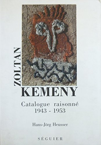 Zoltan Kemeny, la première période 1943-1953 : catalogue raisonné des peintures, sculptures et relie