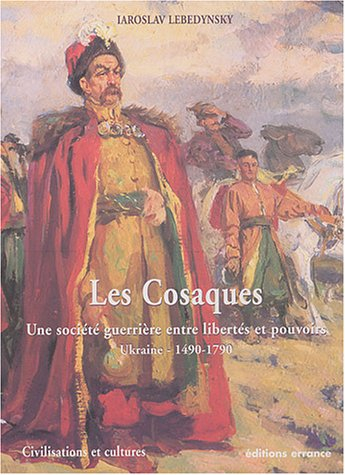 Les cosaques : une société guerrière entre libertés et pouvoirs : Ukraine, 1490-1790