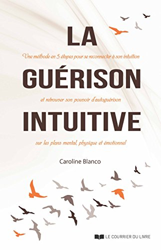 La guérison intuitive : une méthode en 5 étapes pour se reconnecter à son intuition et retrouver son