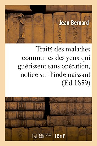 Traité des maladies communes des yeux qui guérissent sans opération, notice sur l'iode naissant