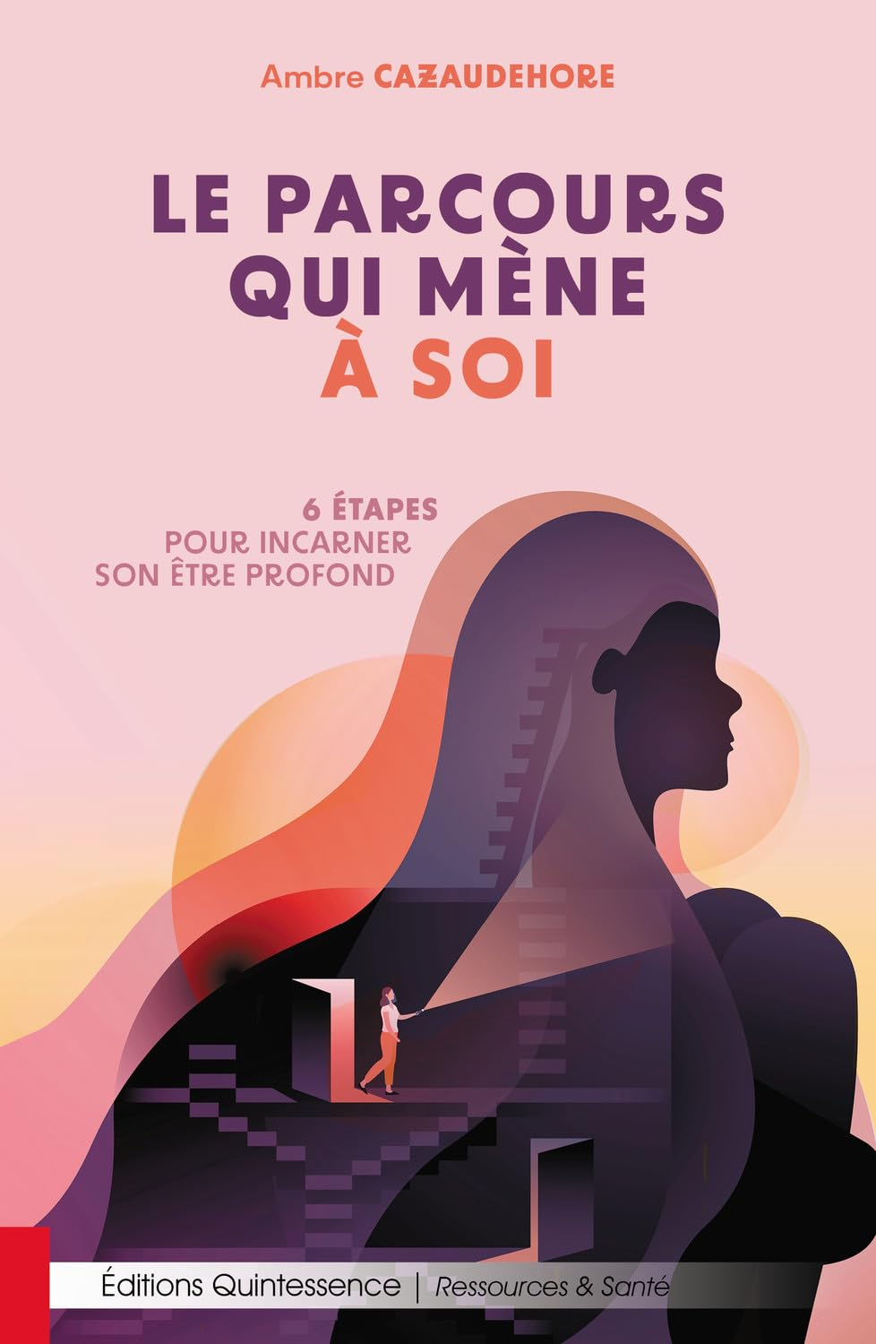 Le parcours qui mène à soi : 6 étapes pour incarner son être profond