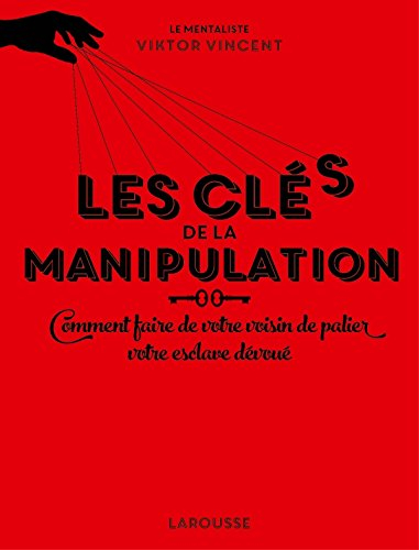 Les clés de la manipulation ou Comment faire de votre voisin de palier votre esclave dévoué