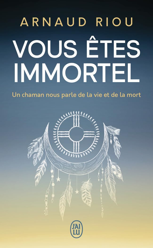 Vous êtes immortel : un chaman nous parle de la vie et de la mort