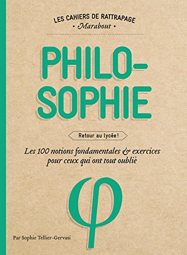 Philosophie : retour au lycée ! : les 100 notions fondamentales & exercices pour ceux qui ont tout o