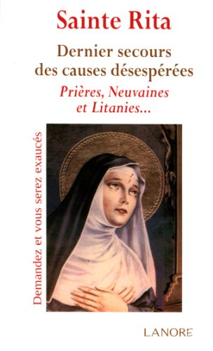 Sainte Rita : dernier secours des causes désespérées : prières, neuvaines et litanies...