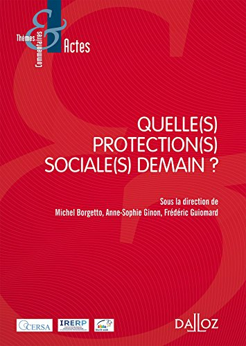 Quelle(s) protection(s) sociale(s) demain ? : actes du colloque qui s'est tenu, les 8 et 9 octobre 2