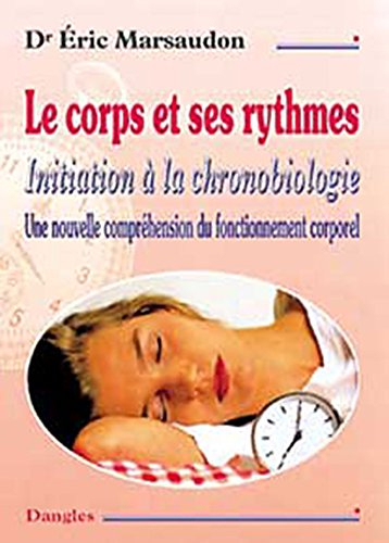 Le corps et ses rythmes : initiation à la chronobiologie : une nouvelle compréhension du fonctionnem