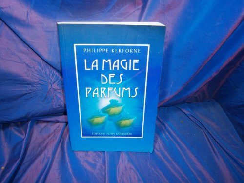 La magie des parfums : Usage spirituel et magique des arômes, encens, poudres, et huiles essentielle