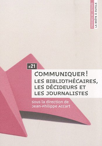 Communiquer ! : les bibliothécaires, les décideurs et les journalistes