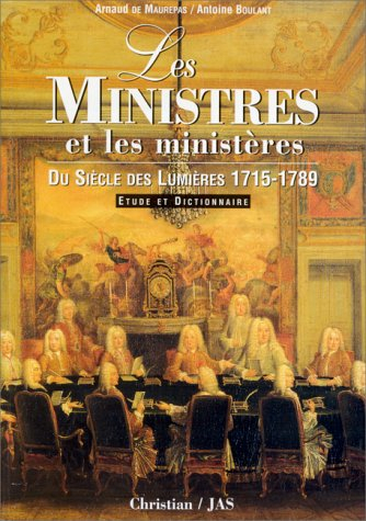 Les ministres et les ministères du siècle des Lumières (1715-1789) : étude et dictionnaire