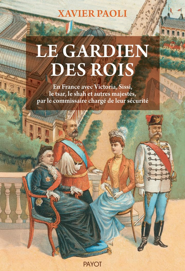 Le gardien des rois : en France avec Victoria, Sissi, le tsar, le shah et autres majestés, par le co