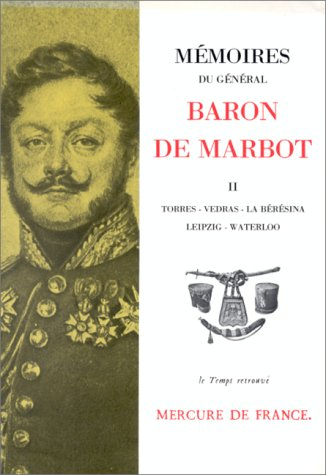 Mémoires du général baron de Marbot. Vol. 2. Torrès-Védras, la Bérésina, Leipzig, Waterloo