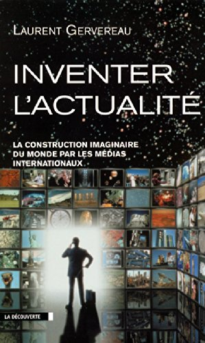 Inventer l'actualité : la construction imaginaire du monde par les médias internationaux